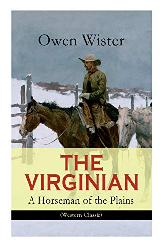 THE VIRGINIAN - A Horseman of the Plains (Western Classic): The First Cowboy Novel Set in the Wild West von E-Artnow